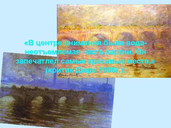  «В центре внимания была воданеотъемлемая часть картин. Он запечатлел самые красивые места. »