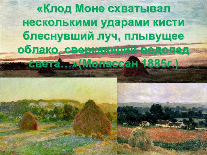  «Клод Моне схватывал несколькими ударами кисти блеснувший луч, плывущее облако, сверкающий водопад света…»