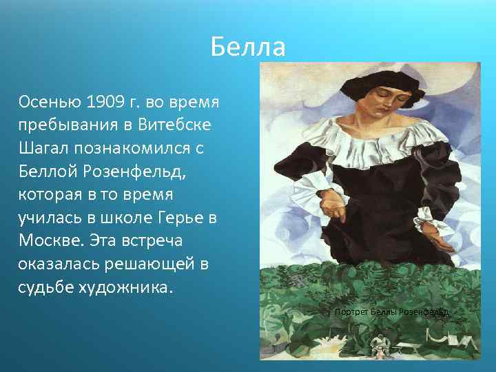 Белла Осенью 1909 г. во время пребывания в Витебске Шагал познакомился с Беллой Розенфельд,