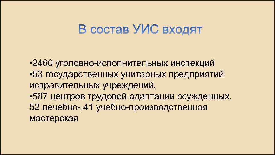  • 2460 уголовно-исполнительных инспекций • 53 государственных унитарных предприятий исправительных учреждений, • 587