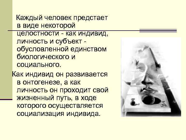 Каждый человек предстает в виде некоторой целостности - как индивид, личность и субъект обусловленной