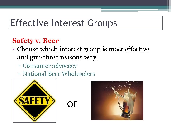 Effective Interest Groups Safety v. Beer • Choose which interest group is most effective