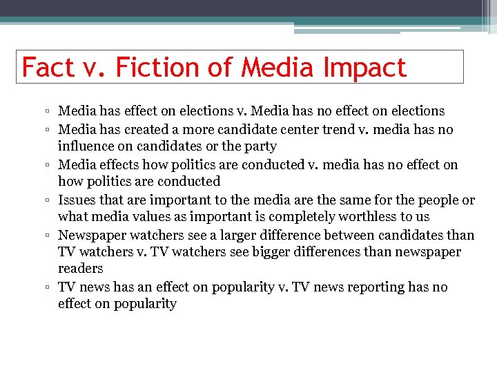 Fact v. Fiction of Media Impact ▫ Media has effect on elections v. Media