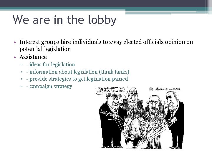 We are in the lobby • Interest groups hire individuals to sway elected officials