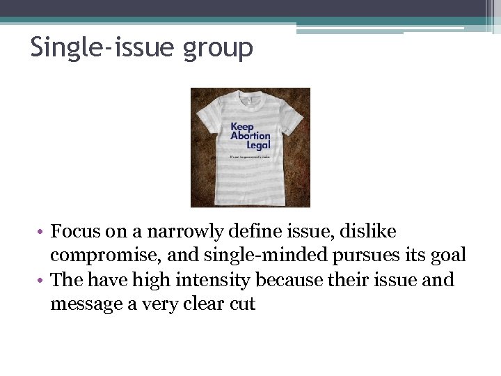 Single-issue group • Focus on a narrowly define issue, dislike compromise, and single-minded pursues