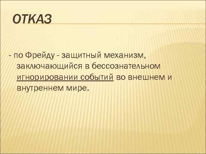 ОТКАЗ - по Фрейду - защитный механизм, заключающийся в бессознательном игнорировании событий во внешнем