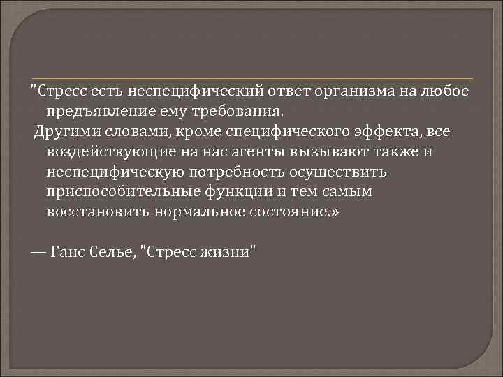 "Стресс есть неспецифический ответ организма на любое предъявление ему требования. Другими словами, кроме специфического
