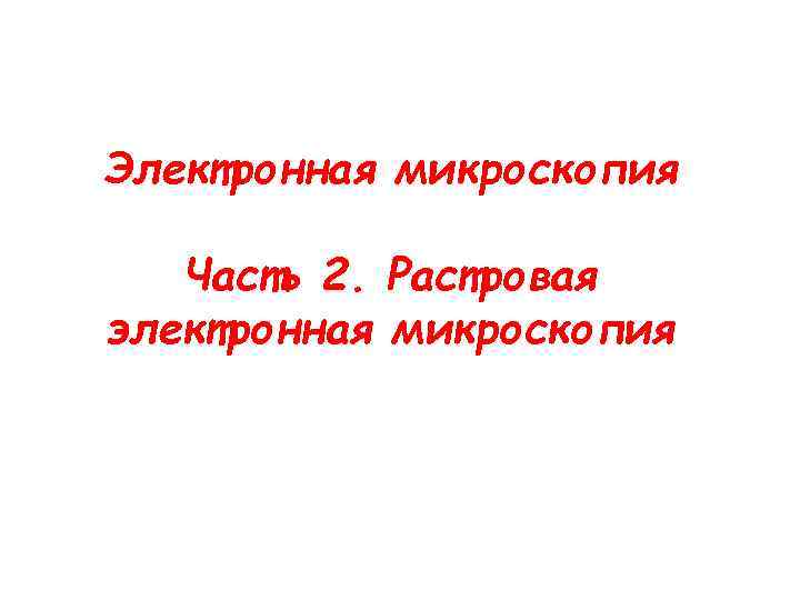 Электронная микроскопия Часть 2. Растровая электронная микроскопия 