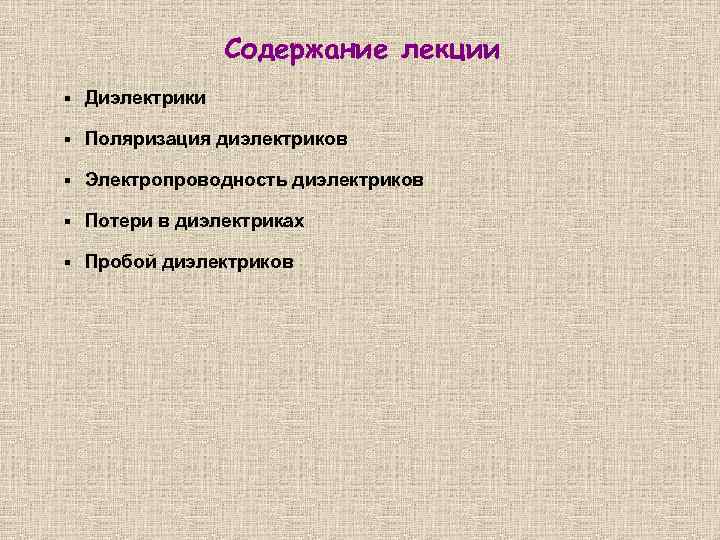 Содержание лекции § Диэлектрики § Поляризация диэлектриков § Электропроводность диэлектриков § Потери в диэлектриках