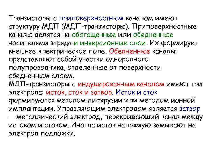 Транзисторы с приповерхностным каналом имеют структуру МДП (МДП-транзисторы). Приповерхностные каналы делятся на обогащенные или