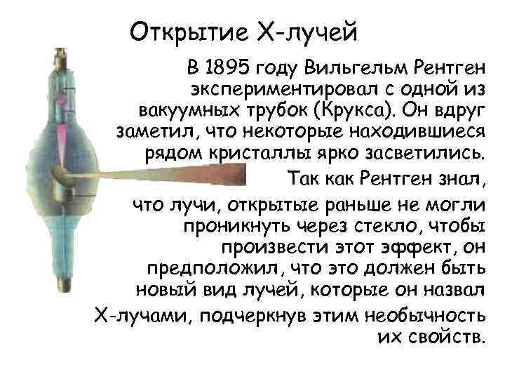 Открытие Х-лучей В 1895 году Вильгельм Рентген экспериментировал с одной из вакуумных трубок (Крукса).