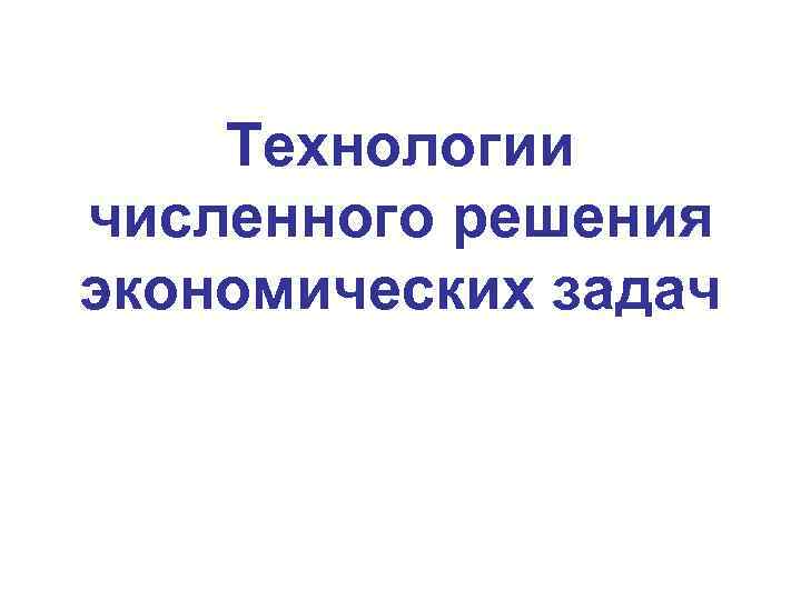 Технологии численного решения экономических задач 