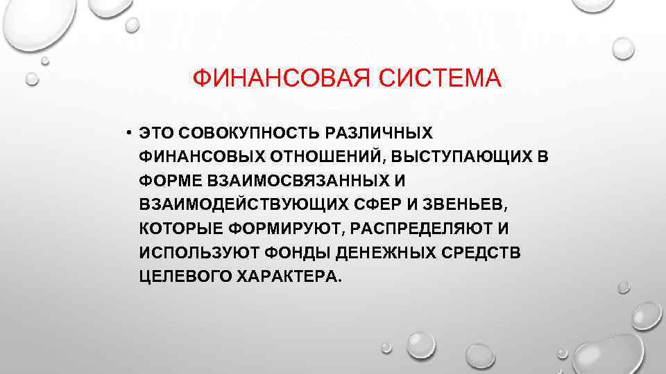 ФИНАНСОВАЯ СИСТЕМА • ЭТО СОВОКУПНОСТЬ РАЗЛИЧНЫХ ФИНАНСОВЫХ ОТНОШЕНИЙ, ВЫСТУПАЮЩИХ В ФОРМЕ ВЗАИМОСВЯЗАННЫХ И ВЗАИМОДЕЙСТВУЮЩИХ
