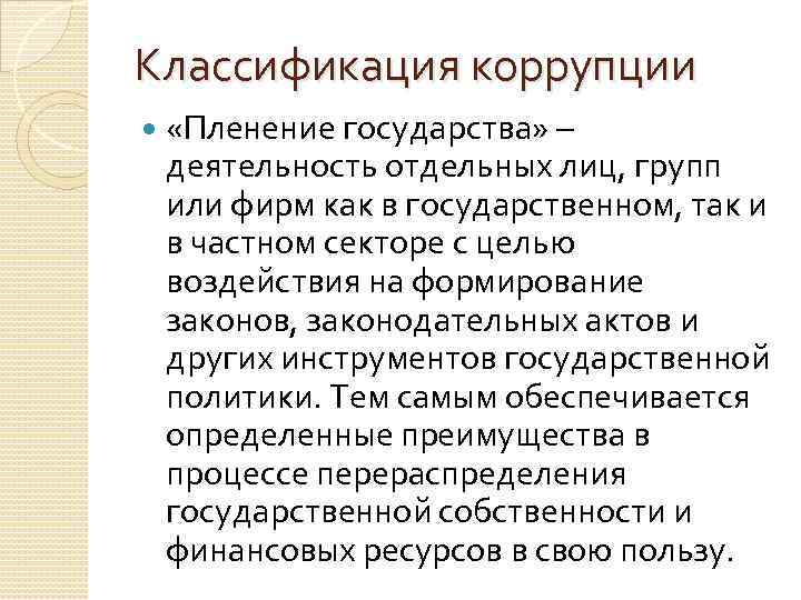 Классификация коррупции «Пленение государства» – деятельность отдельных лиц, групп или фирм как в государственном,