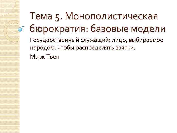 Тема 5. Монополистическая бюрократия: базовые модели Государственный служащий: лицо, выбираемое народом. чтобы распределять взятки.