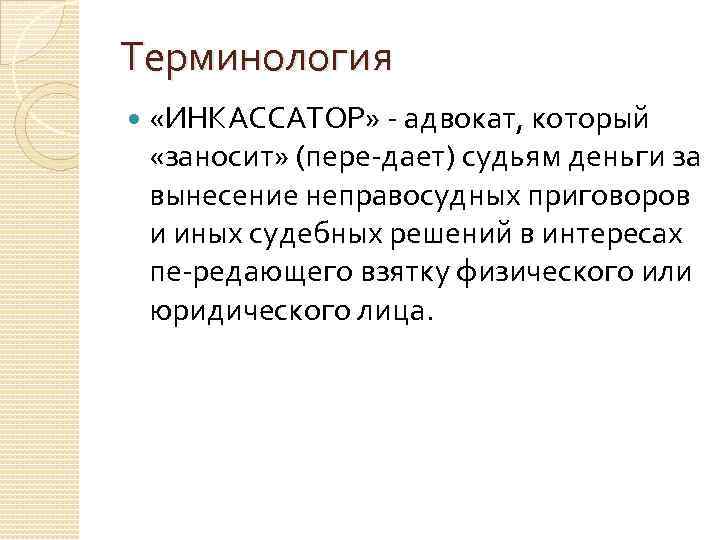 Терминология «ИНКАССАТОР» адвокат, который «заносит» (пере дает) судьям деньги за вынесение неправосудных приговоров и