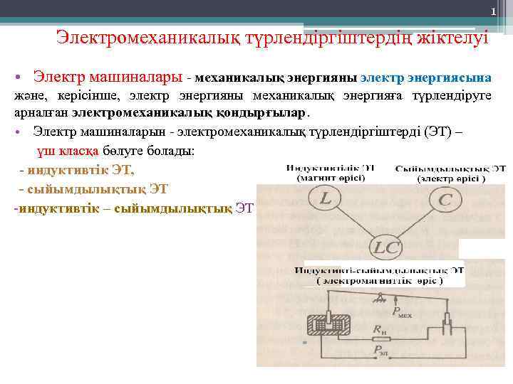 1 Электромеханикалық түрлендіргіштердің жіктелуі • Электр машиналары - механикалық энергияны электр энергиясына және, керісінше,