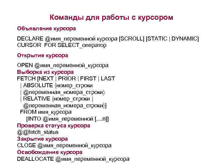 Команды для работы с курсором Объявление курсора DECLARE @имя_переменной курсора [SCROLL] [STATIC | DYNAMIC]