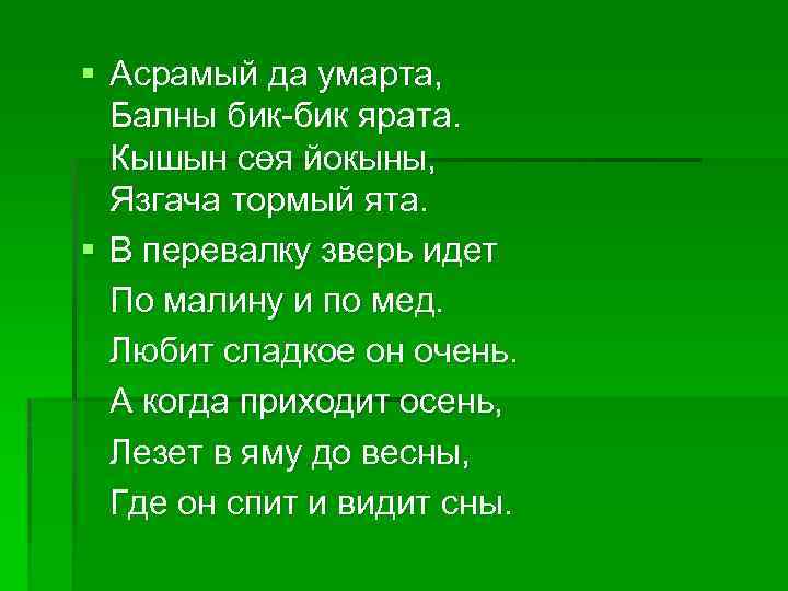 § Асрамый да умарта, Балны бик-бик ярата. Кышын сөя йокыны, Язгача тормый ята. §