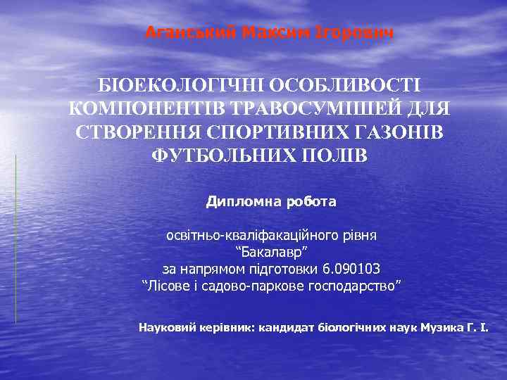 Аганський Максим Ігорович БІОЕКОЛОГІЧНІ ОСОБЛИВОСТІ КОМПОНЕНТІВ ТРАВОСУМІШЕЙ ДЛЯ СТВОРЕННЯ СПОРТИВНИХ ГАЗОНІВ ФУТБОЛЬНИХ ПОЛІВ Дипломна