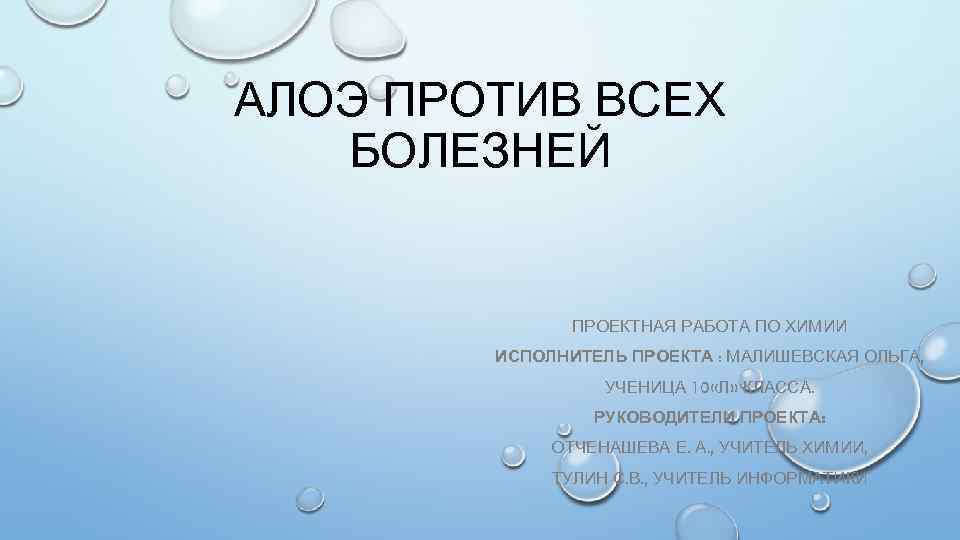 АЛОЭ ПРОТИВ ВСЕХ БОЛЕЗНЕЙ ПРОЕКТНАЯ РАБОТА ПО ХИМИИ ИСПОЛНИТЕЛЬ ПРОЕКТА : МАЛИШЕВСКАЯ ОЛЬГА, УЧЕНИЦА