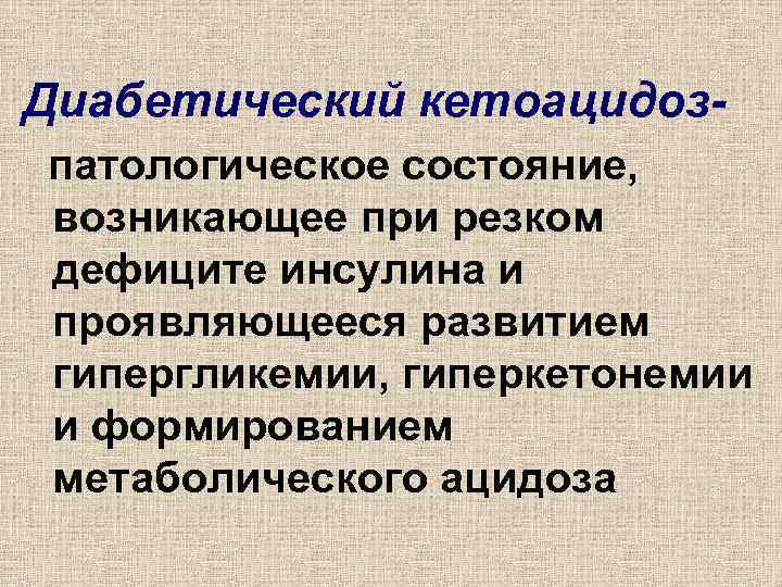 Диабетический кетоацидозпатологическое состояние, возникающее при резком дефиците инсулина и проявляющееся развитием гипергликемии, гиперкетонемии и