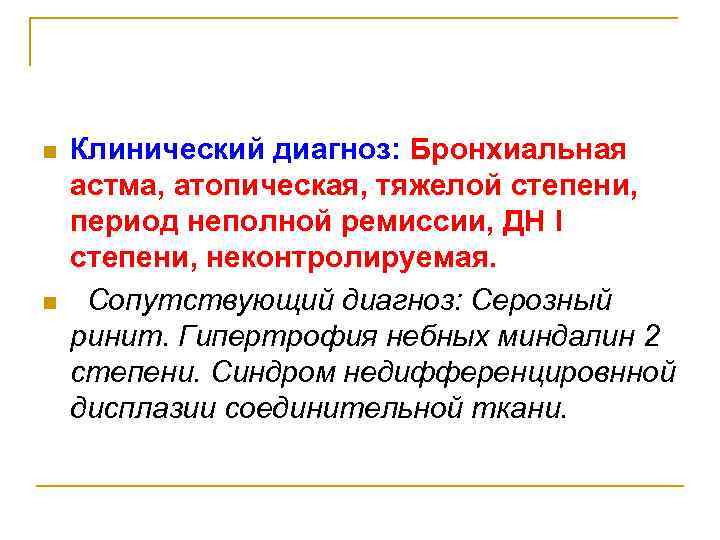 n n Клинический диагноз: Бронхиальная астма, атопическая, тяжелой степени, период неполной ремиссии, ДН I