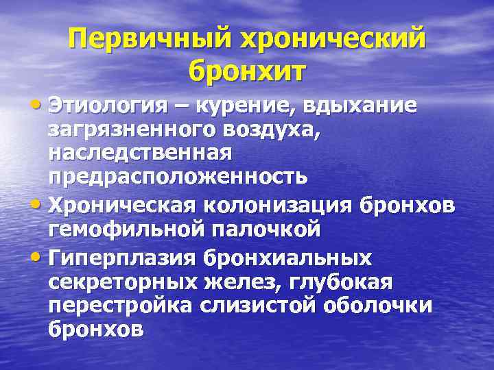 Первичный хронический бронхит • Этиология – курение, вдыхание загрязненного воздуха, наследственная предрасположенность • Хроническая