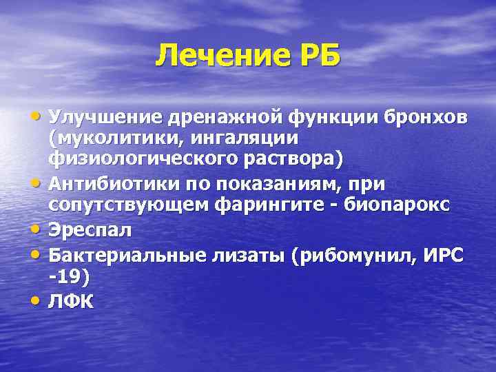 Лечение РБ • Улучшение дренажной функции бронхов • • (муколитики, ингаляции физиологического раствора) Антибиотики