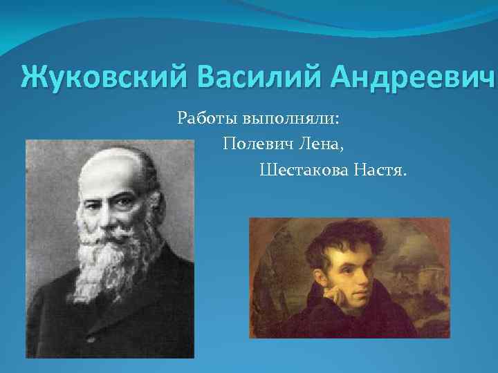 Жуковский Василий Андреевич. Работы выполняли: Полевич Лена, Шестакова Настя. 