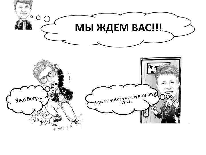 МЫ ЖДЕМ ВАС!!! Прие ко . . . же Бегу. У льзу ЮТИ бор