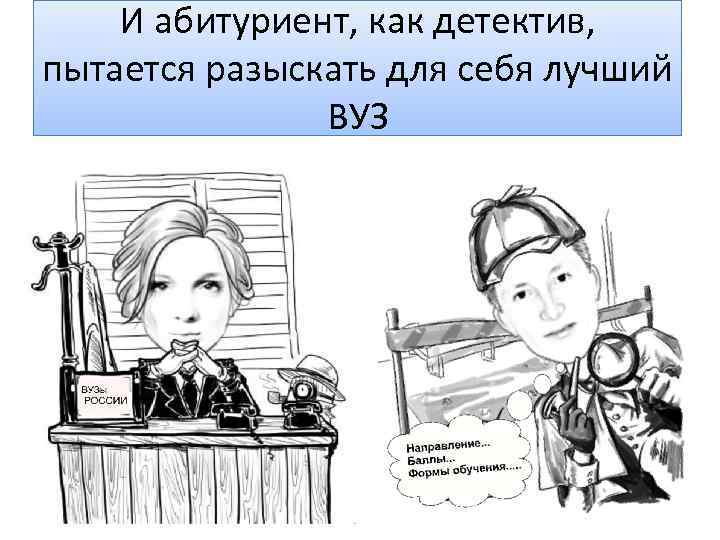 И абитуриент, как детектив, пытается разыскать для себя лучший ВУЗ 