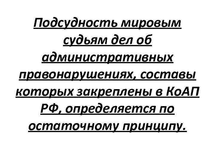 Подсудность мировым судьям дел об административных правонарушениях, составы которых закреплены в Ко. АП РФ,