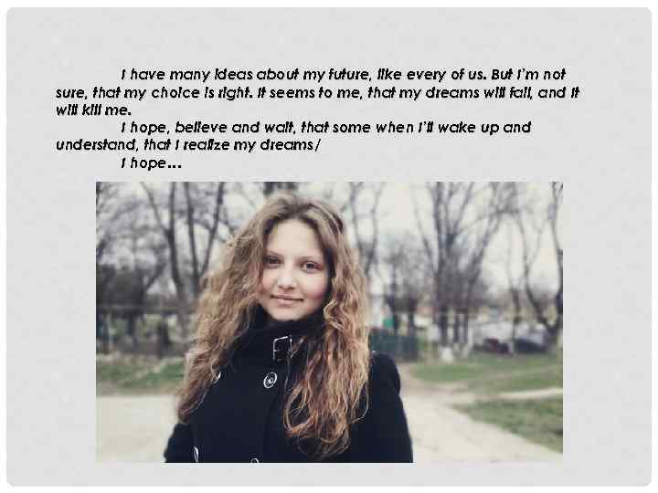 I have many ideas about my future, like every of us. But I’m not