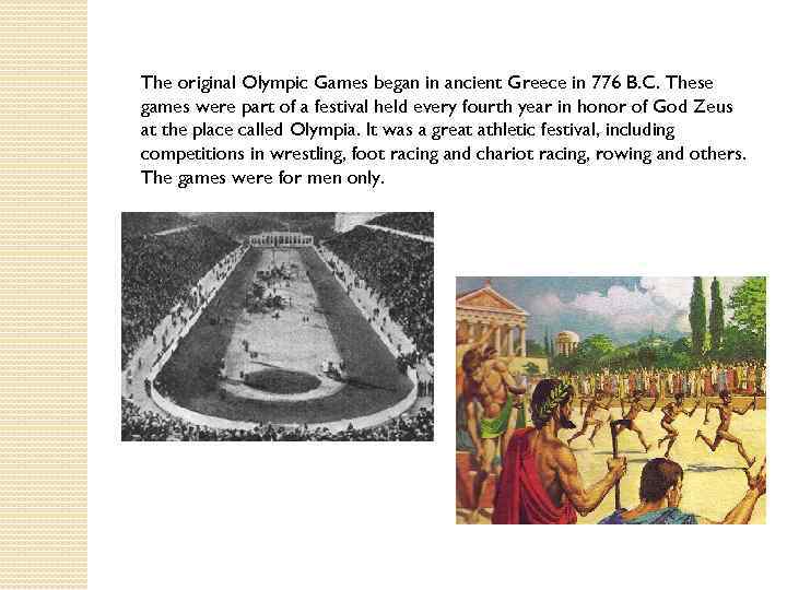 The original Olympic Games began in ancient Greece in 776 B. C. These games