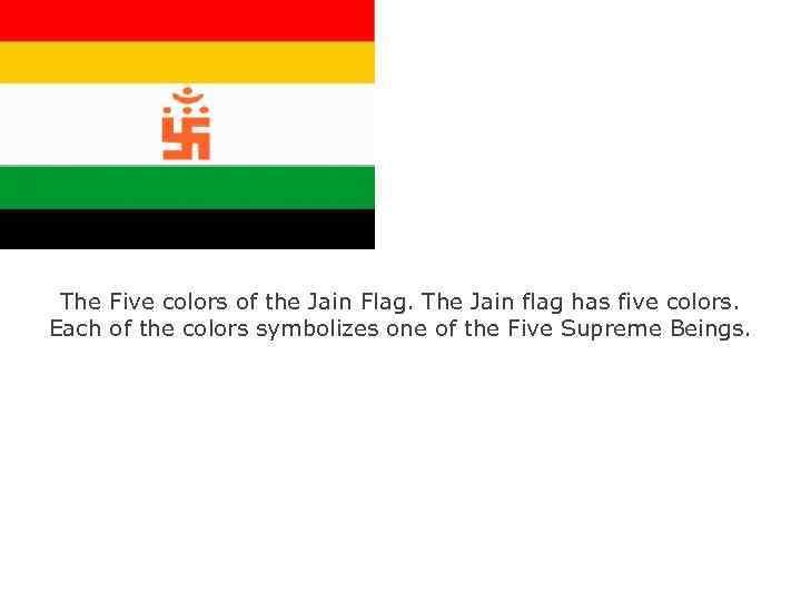 The Five colors of the Jain Flag. The Jain flag has five colors. Each