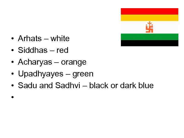  • • • Arhats – white Siddhas – red Acharyas – orange Upadhyayes