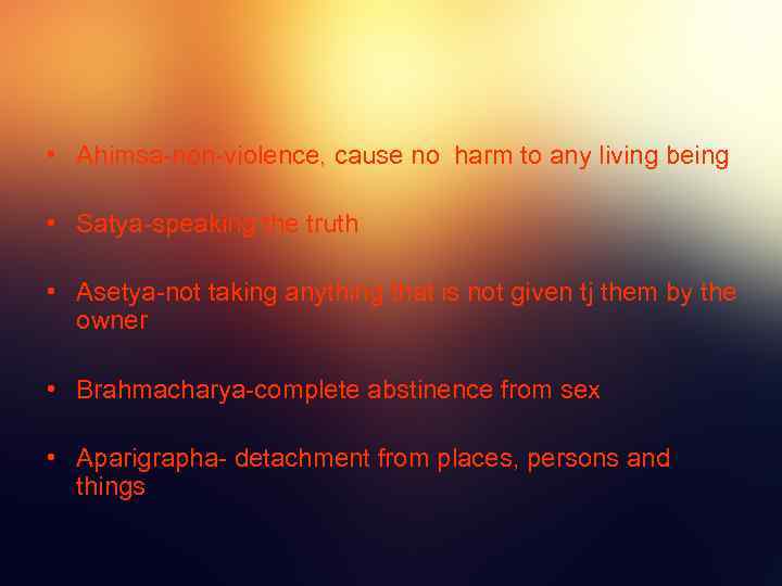  • Ahimsa-non-violence, cause no harm to any living being • Satya-speaking the truth