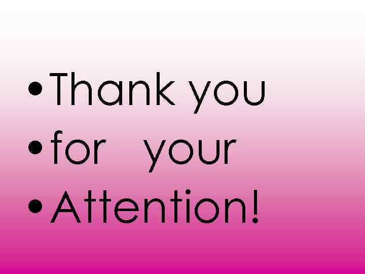  • Thank you • for your • Attention! 