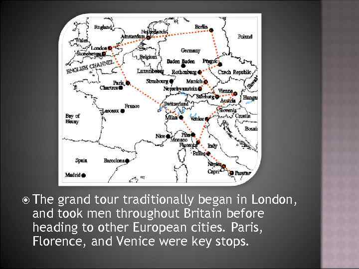  The grand tour traditionally began in London, and took men throughout Britain before