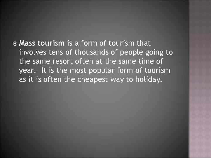 Mass tourism is a form of tourism that involves tens of thousands of