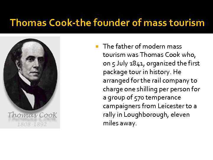 Thomas Cook-the founder of mass tourism The father of modern mass tourism was Thomas