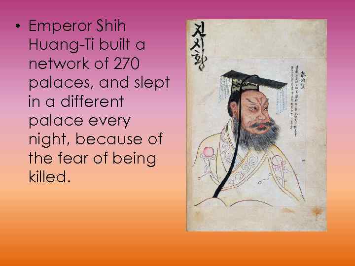  • Emperor Shih Huang-Ti built a network of 270 palaces, and slept in