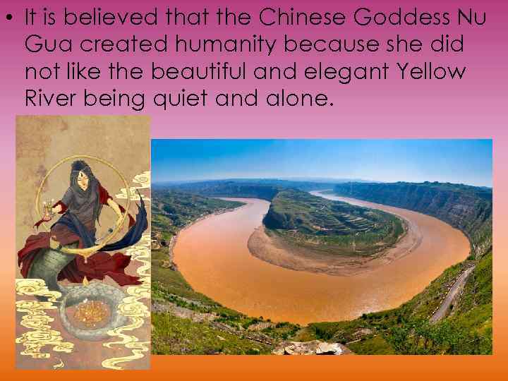  • It is believed that the Chinese Goddess Nu Gua created humanity because