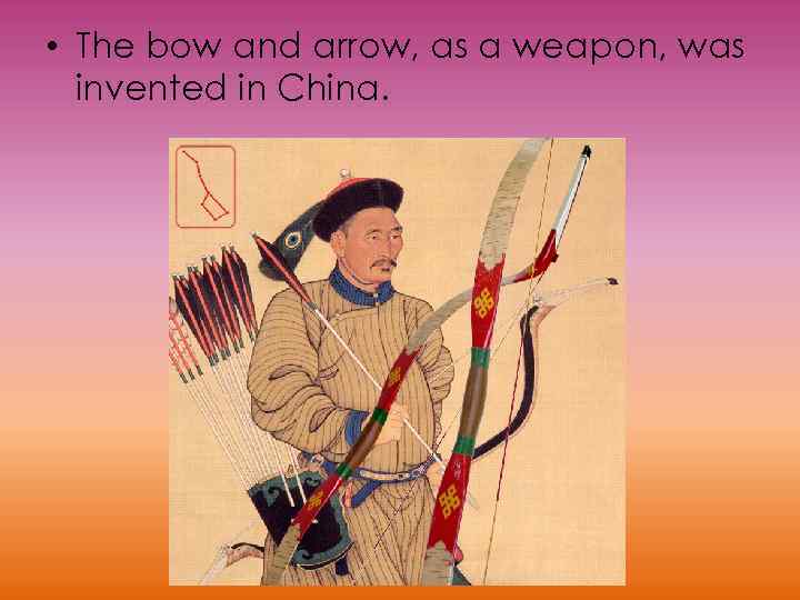  • The bow and arrow, as a weapon, was invented in China. 