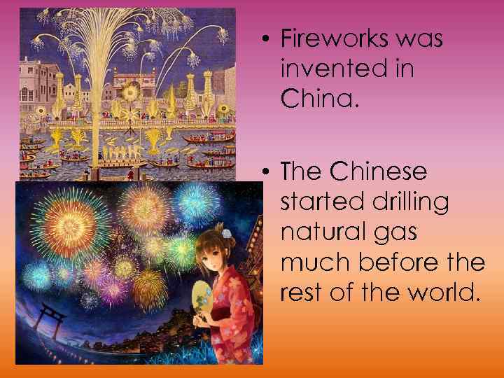  • Fireworks was invented in China. • The Chinese started drilling natural gas