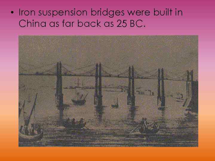  • Iron suspension bridges were built in China as far back as 25