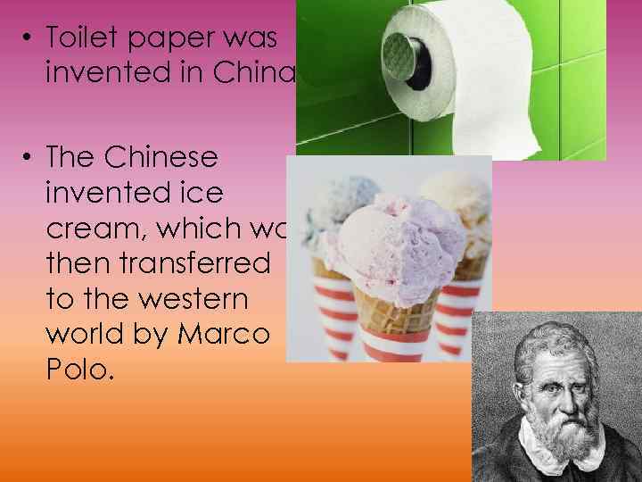  • Toilet paper was invented in China. • The Chinese invented ice cream,