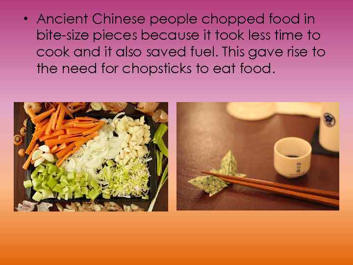  • Ancient Chinese people chopped food in bite-size pieces because it took less