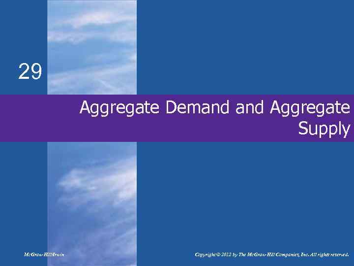 29 Aggregate Demand Aggregate Supply Mc. Graw-Hill/Irwin Copyright © 2012 by The Mc. Graw-Hill